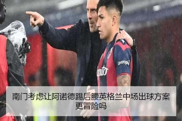 南门考虑让阿诺德踢后腰英格兰中场出球方案更冒险吗